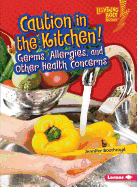 Caution in the Kitchen!: Germs, Allergies, and Other Health Concerns