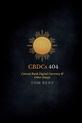 CBDCs: Why It Matters & Other Essays - Renz, Tom, and Wexelblatt, Andrea (Editor), and Jones, Holly (Contributions by)