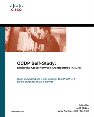 CCDP Self-Study: Designing Cisco Network Architectures (ARCH) - Hutton, Keith (Editor), and Ranjbar, Amir (Editor)