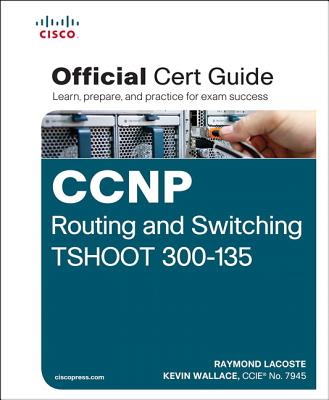 CCNP Routing and Switching TSHOOT 300-135 Official Cert Guide - Lacoste, Raymond, and Wallace, Kevin