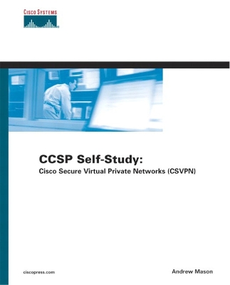 CCSP Self-Study: Cisco Secure Virtual Private Networks (CSVPN) - Mason, Andrew G (Editor)