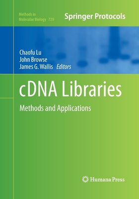 Cdna Libraries: Methods and Applications - Lu, Chaofu (Editor), and Browse, John (Editor), and Wallis, James G (Editor)