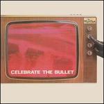 Celebrate the Bullet