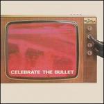 Celebrate the Bullet