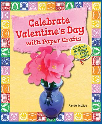 Celebrate Valentine's Day with Paper Crafts - McGee, Randel