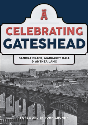 Celebrating Gateshead - Brack, Sandra, and Hall, Margaret, and Lang, Anthea