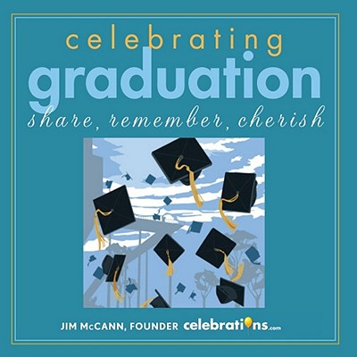 Celebrating Graduation: Share, Remember, Cherish - McCann, Jim