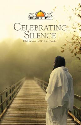 Celebrating Silence - Shankar, Sri Sri Ravi, and Hayden, Bill (Editor), and Elixhauser, Anne (Editor)