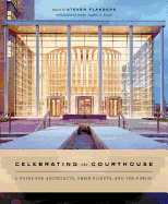 Celebrating the Courthouse: A Guide for Architects, Their Clients, and the Public