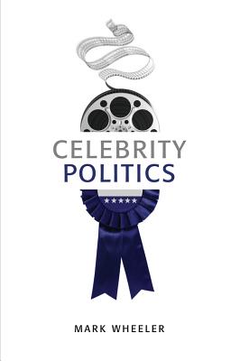 Celebrity Politics - Wheeler, Mark