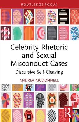 Celebrity Rhetoric and Sexual Misconduct Cases: Discursive Self-Cleaving - McDonnell, Andrea