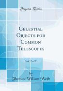 Celestial Objects for Common Telescopes, Vol. 2 of 2 (Classic Reprint)
