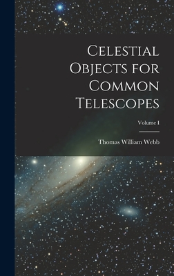 Celestial Objects for Common Telescopes; Volume I - Webb, Thomas William