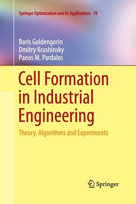 Cell Formation in Industrial Engineering: Theory, Algorithms and Experiments - Goldengorin, Boris, and Krushinsky, Dmitry, and Pardalos, Panos M