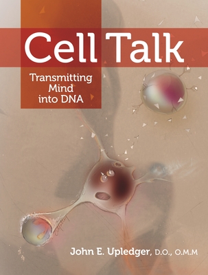 Cell Talk: Transmitting Mind Into DNA - Upledger, John E