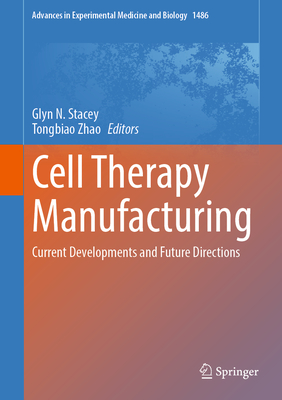 Cell Therapy Manufacturing: Current Developments and Future Directions - Stacey, Glyn N. (Editor), and Zhao, Tongbiao (Editor)