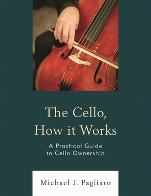 Cello, How It Works: A Practical Guide to Cello Ownership - Pagliaro, Michael J