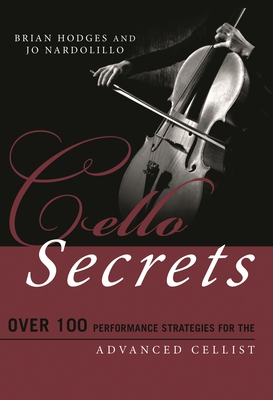 Cello Secrets: Over 100 Performance Strategies for the Advanced Cellist - Hodges, Brian, and Nardolillo, Jo