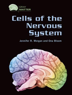 Cells of the Nervous System - Morgan, Jennifer R, and Bloom, Ona
