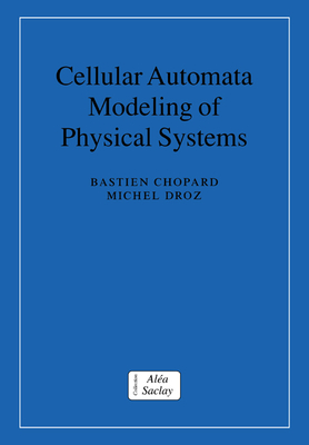 Cellular Automata Modeling of Physical Systems - Chopard, Bastien, and Droz, Michel