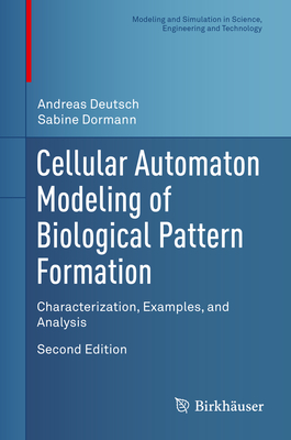 Cellular Automaton Modeling of Biological Pattern Formation: Characterization, Examples, and Analysis - Deutsch, Andreas, and Dormann, Sabine