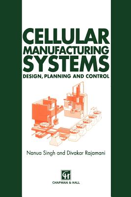Cellular Manufacturing Systems: Design, Planning and Control - Singh, N, and Rajamani, D