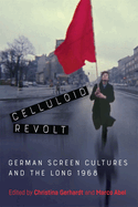 Celluloid Revolt: German Screen Cultures and the Long 1968