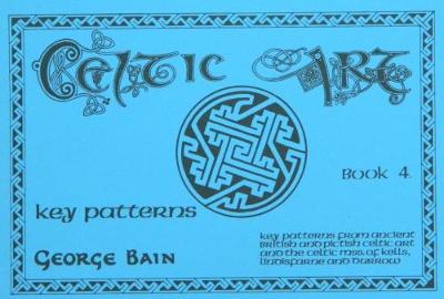 Celtic Art: Key Patterns: The Methods of Construction - Bain, George