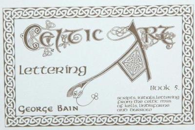 Celtic Art: Lettering: The Methods of Construction - Bain, George