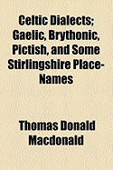 Celtic Dialects: Gaelic, Brythonic, Pictish and Some Stirlingshire Place Names