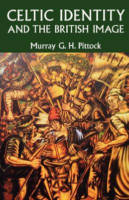 Celtic Identity and the British Image - Pittock, Murray