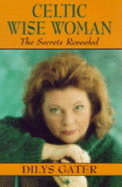 Celtic Wise Woman: The Secrets Revealed