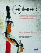 Centered: Organizing the Body Through Kinesiology, Movement Heory and Pilates Technique