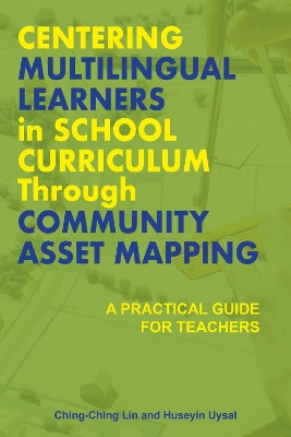Centering Multilingual Learners in School Curriculum Through Community Asset Mapping: A Practical Guide for Teachers - Lin, Ching-Ching, and Uysal, Huseyin