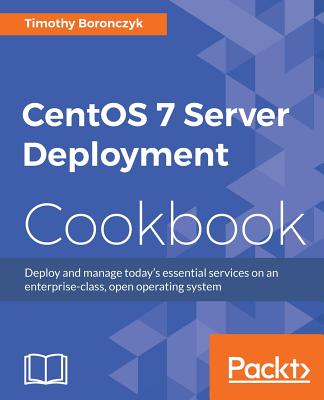 CentOS 7 Server Deployment Cookbook - Boronczyk, Timothy