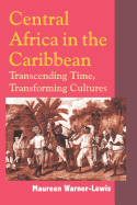 Central Africa in the Caribbean: Transcending Time, Transforming Cultures