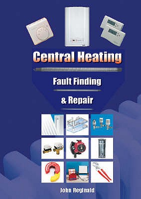 Central Heating: Fault Finding and Repair - Reginald, John