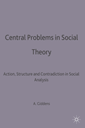 Central Problems in Social Theory: Action, structure and contradiction in social analysis