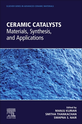 Ceramic Catalysts: Materials, Synthesis, and Applications - Kurian, Manju (Editor), and Thankachan, Smitha (Editor), and Nair, Swapna S (Editor)