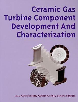 Ceramic Gas Turbine Component Development and Characterization - van Roode, Mark, and Ferber, Mattison K, and Richerson, David W