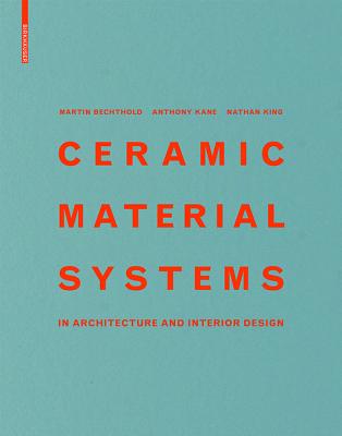Ceramic Material Systems: In Architecture and Interior Design - Bechthold, Martin, and Kane, Anthony, and King, Nathan