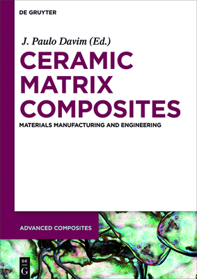 Ceramic Matrix Composites: Materials, Manufacturing and Engineering - Davim, J Paulo (Editor), and Jarzabek, Dariusz M (Contributions by), and Zhang, Yongsheng (Contributions by)