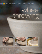 Ceramics for Beginners: Wheel Throwing