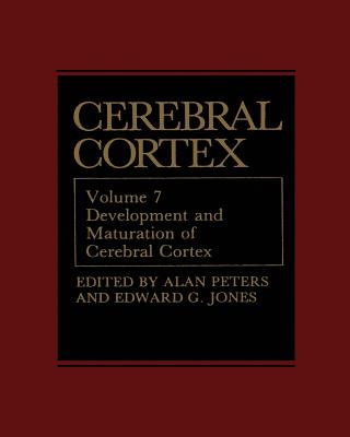 Cerebral Cortex: Development and Maturation of Cerebral Cortex - Peters, Alan (Editor), and Jones, Edward G (Editor)