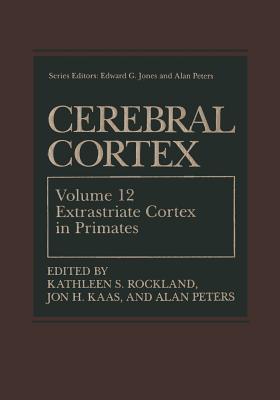 Cerebral Cortex: Volume 12: Extrastriate Cortex in Primates - Rockland, Kathleen S. (Editor), and Kaas, Jon H. (Editor), and Peters, Alan (Editor)