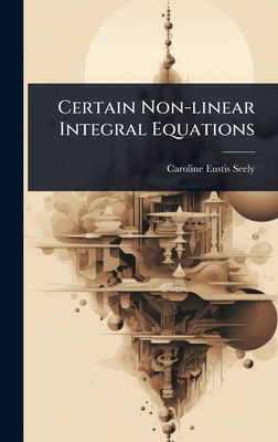 Certain Non-linear Integral Equations - Seely, Caroline Eustis