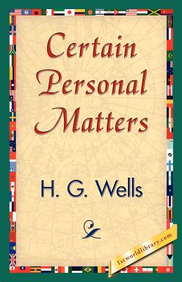 Certain Personal Matters - H G Wells, G Wells, and 1stworld Library (Editor)