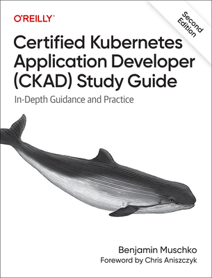 Certified Kubernetes Application Developer (Ckad) Study Guide: In-Depth Guidance and Practice - Muschko, Benjamin