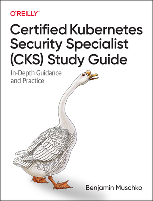 Certified Kubernetes Security Specialist (Cks) Study Guide: In-Depth Guidance and Practice - Muschko, Benjamin