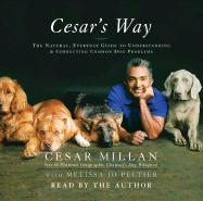 Cesar's Way: The Natural, Everyday Guide to Understanding & Correcting Common Dog Problems